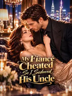 My Fiancé Cheated, So I Seduced His Uncle poster